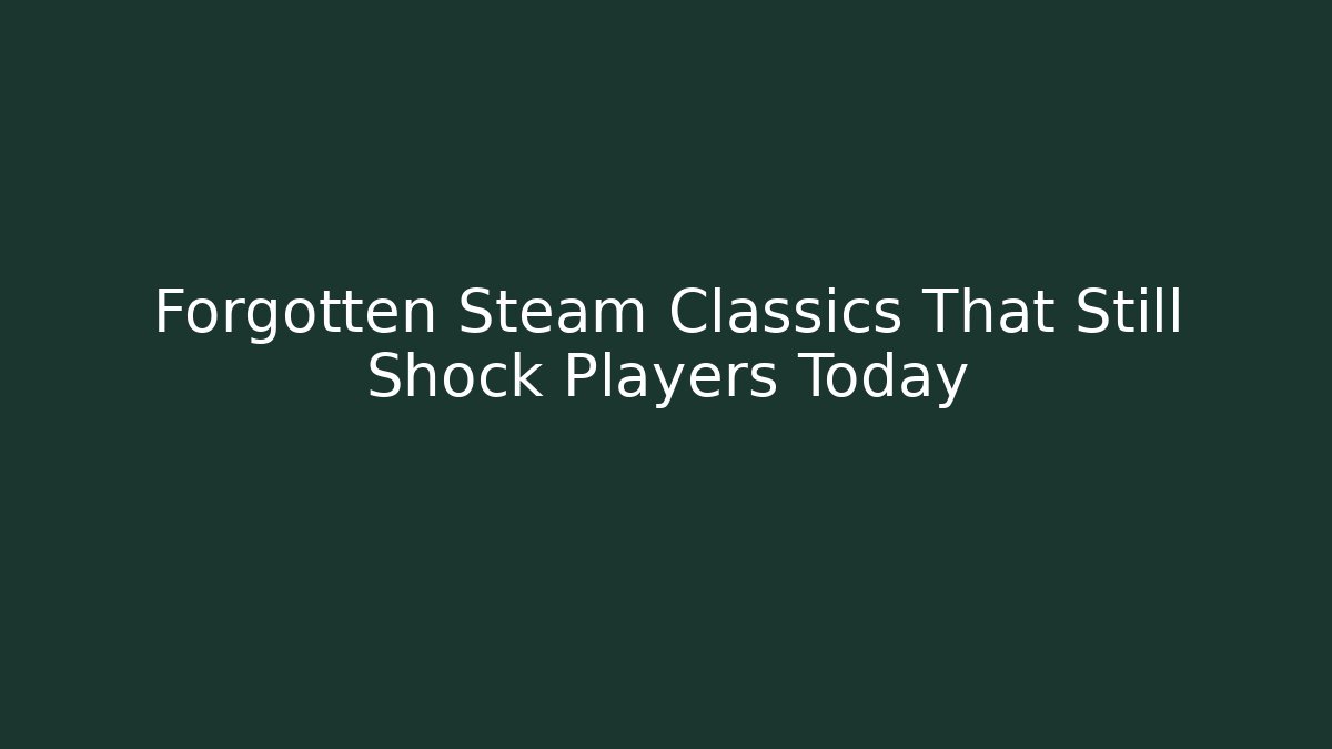 Forgotten Steam Classics That Still Shock Players Today