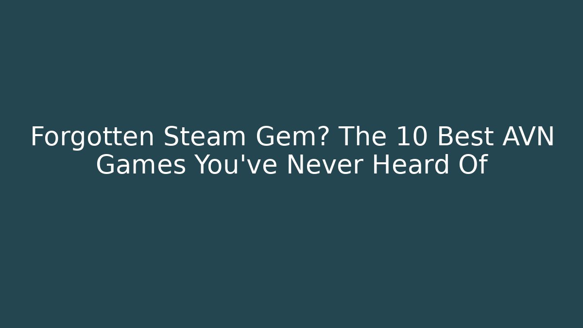 Forgotten Steam Gem? The 10 Best AVN Games You’ve Never Heard Of