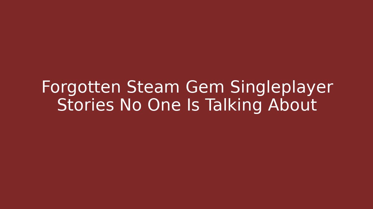 Forgotten Steam Gem Singleplayer Stories No One Is Talking About