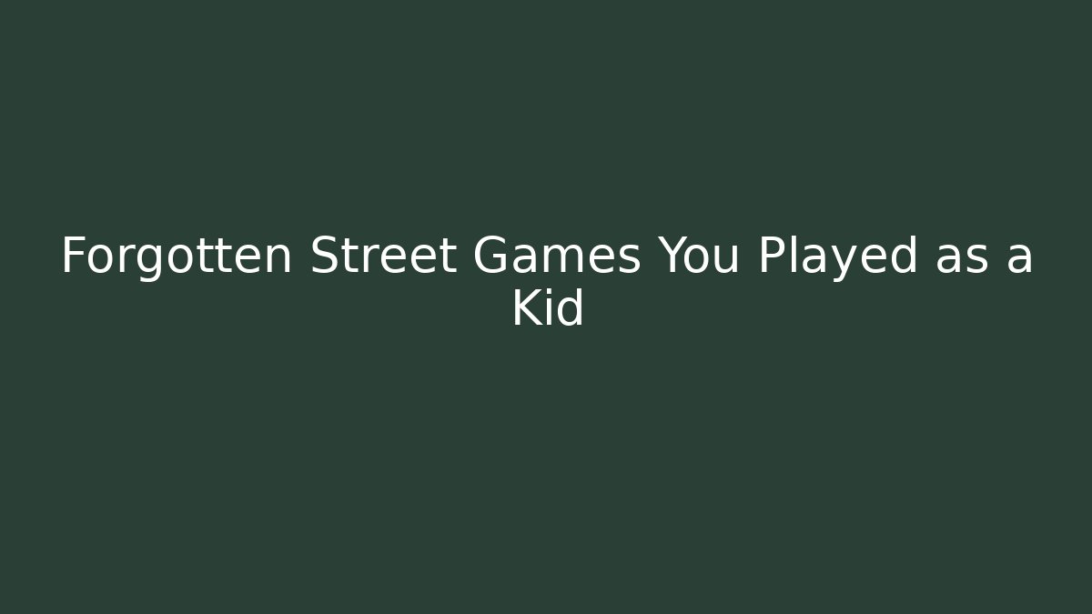 Forgotten Street Games You Played as a Kid - Critter Realm