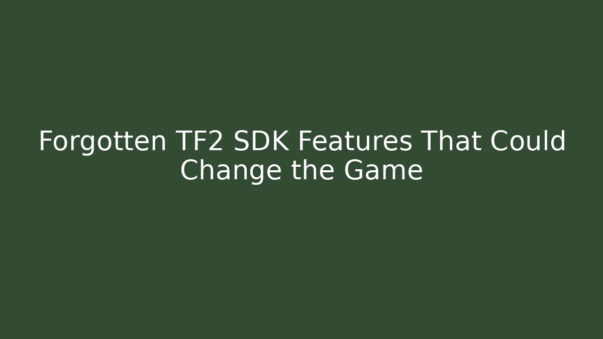 Forgotten TF2 SDK Features That Could Change the Game