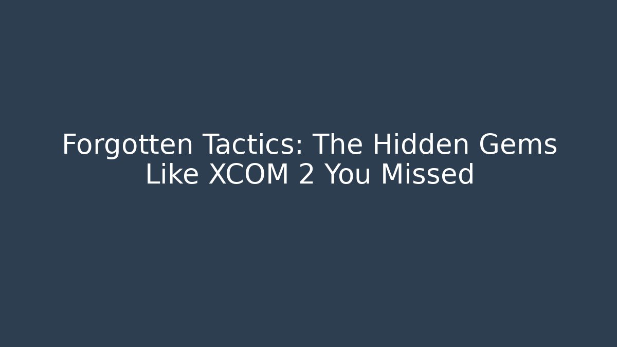 Forgotten Tactics: The Hidden Gems Like XCOM 2 You Missed