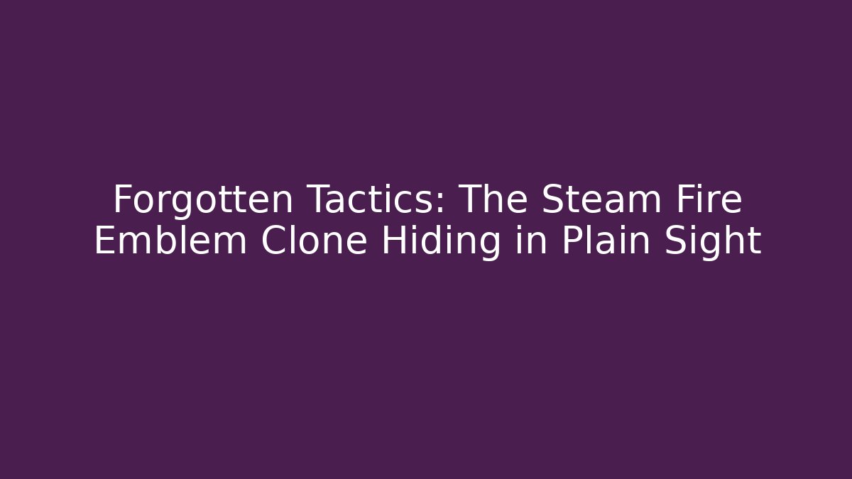 Forgotten Tactics: The Steam Fire Emblem Clone Hiding in Plain Sight