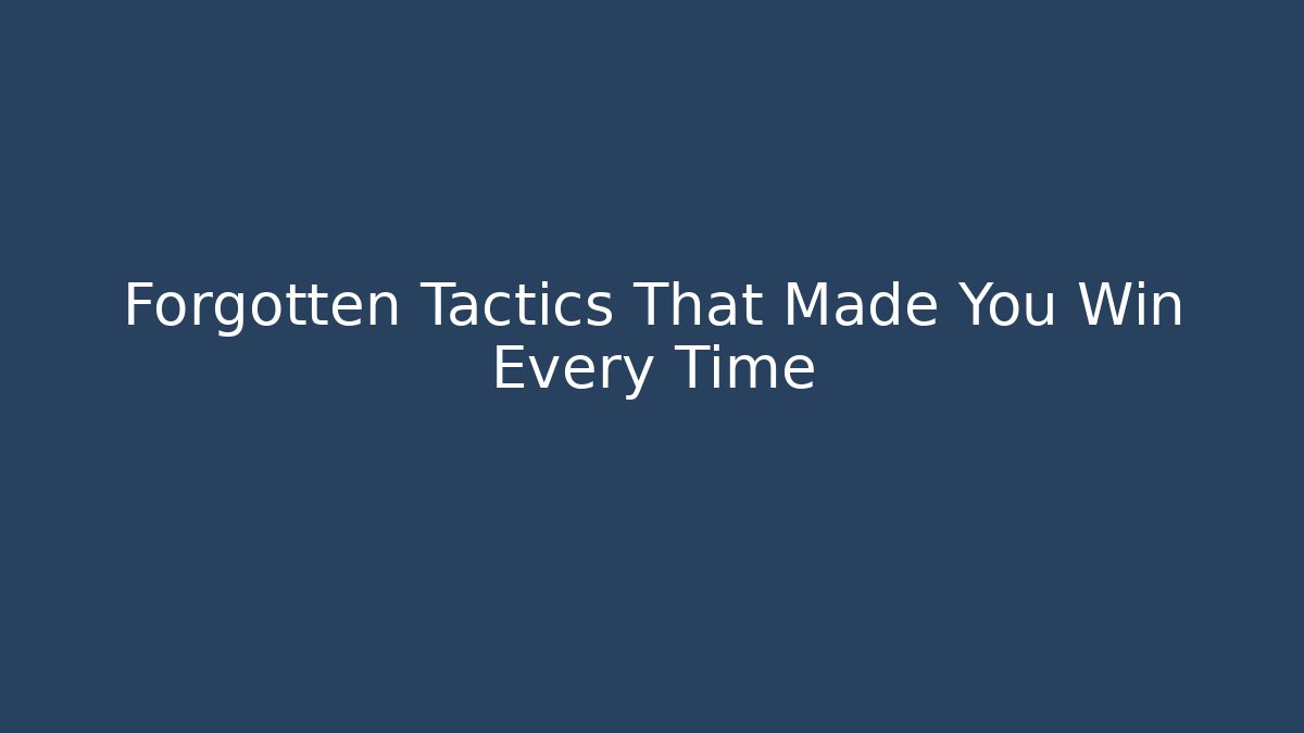 Forgotten Tactics That Made You Win Every Time