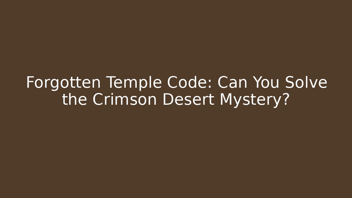 Forgotten Temple Code: Can You Solve the Crimson Desert Mystery?