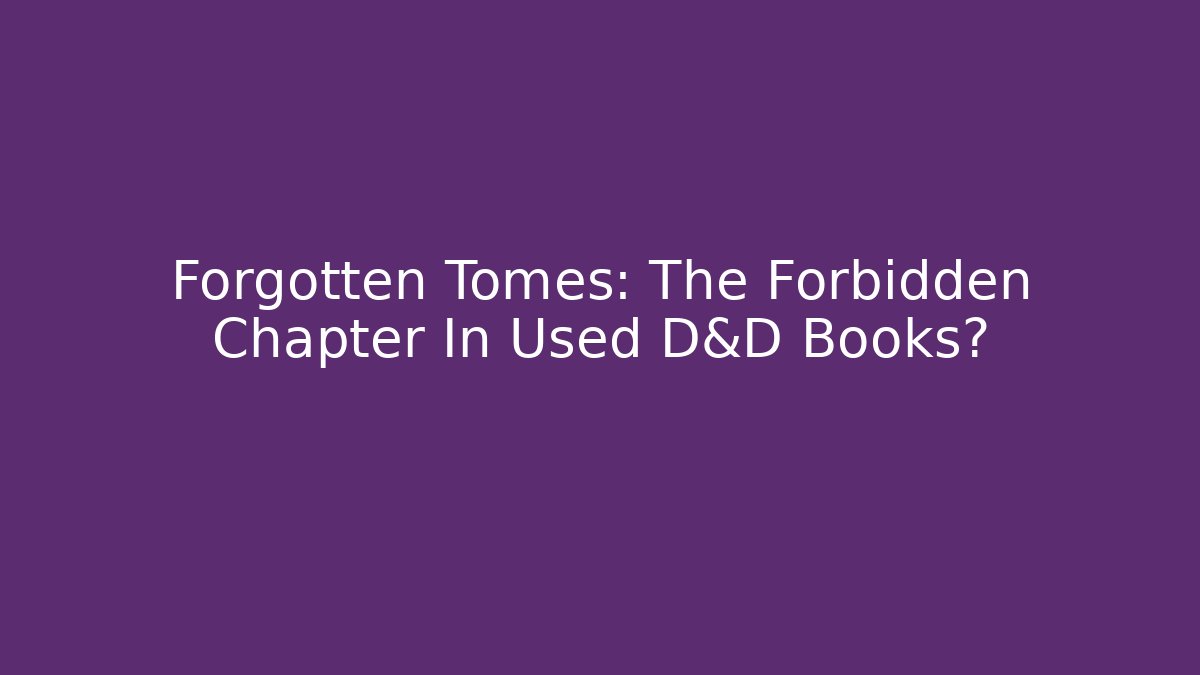 Forgotten Tomes: The Forbidden Chapter In Used D&D Books?