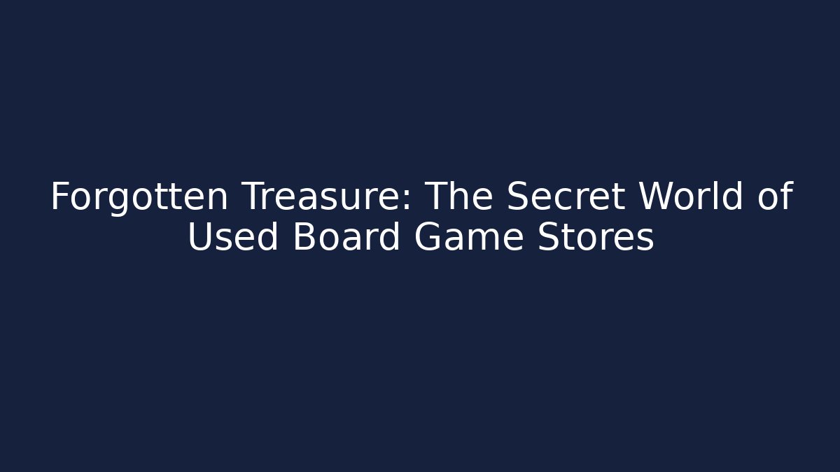 Forgotten Treasure: The Secret World of Used Board Game Stores