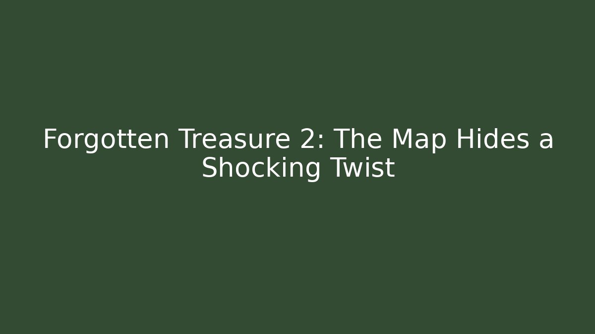 Forgotten Treasure 2: The Map Hides a Shocking Twist