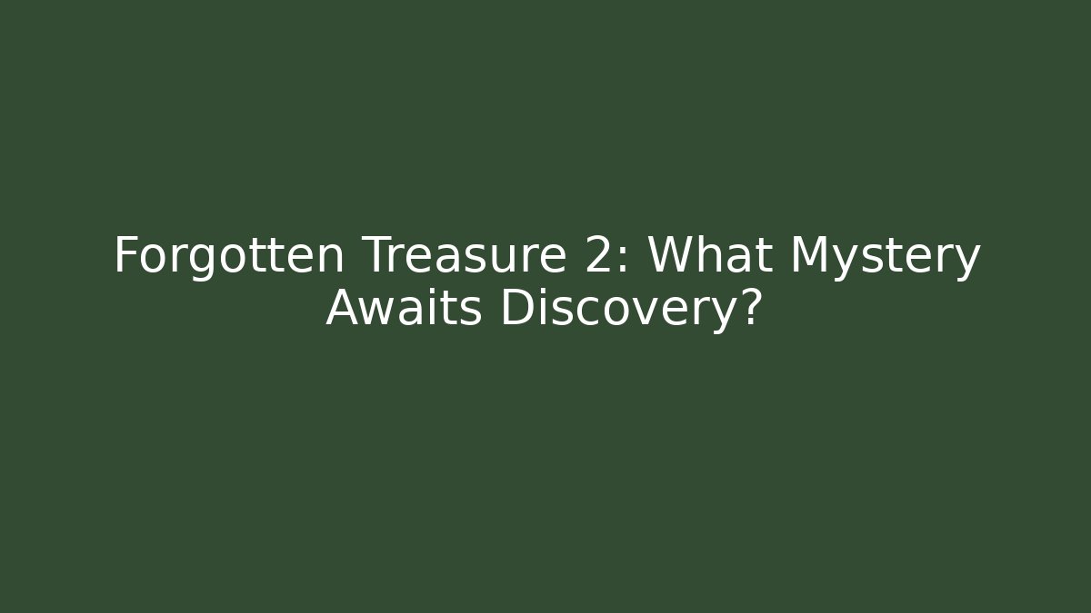 Forgotten Treasure 2: What Mystery Awaits Discovery?