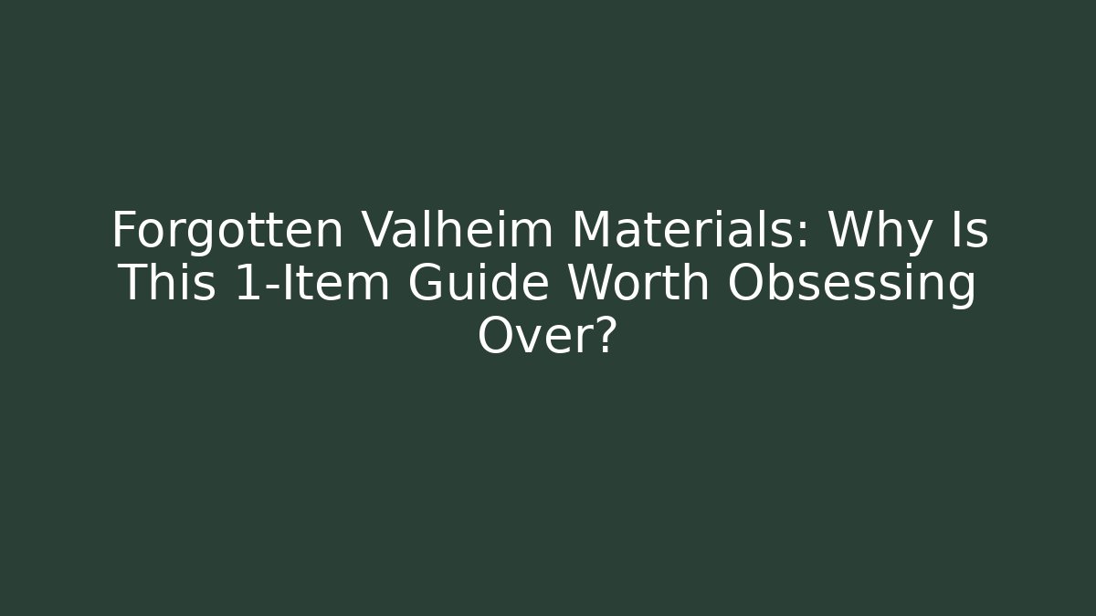Forgotten Valheim Materials: Why Is This 1-Item Guide Worth Obsessing Over?