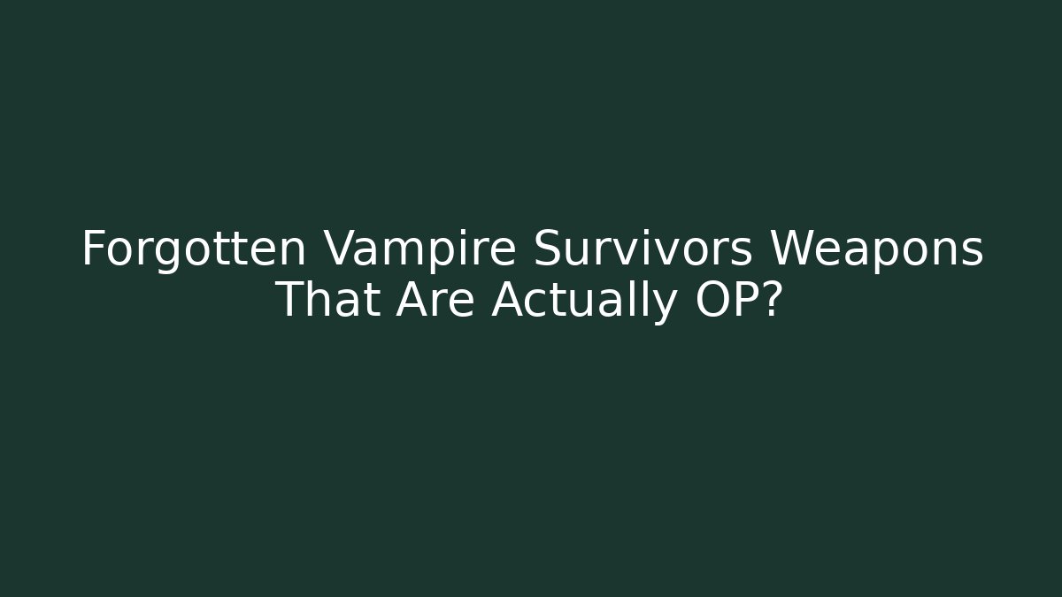 Forgotten Vampire Survivors Weapons That Are Actually OP?