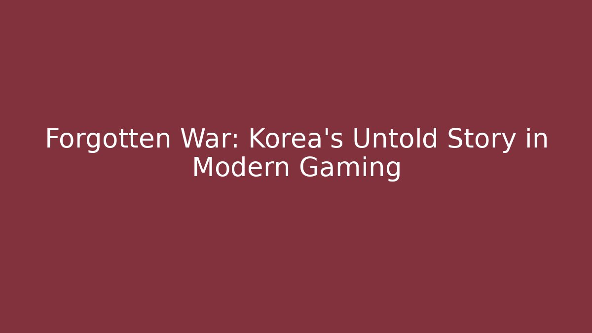 Forgotten War: Korea's Untold Story in Modern Gaming