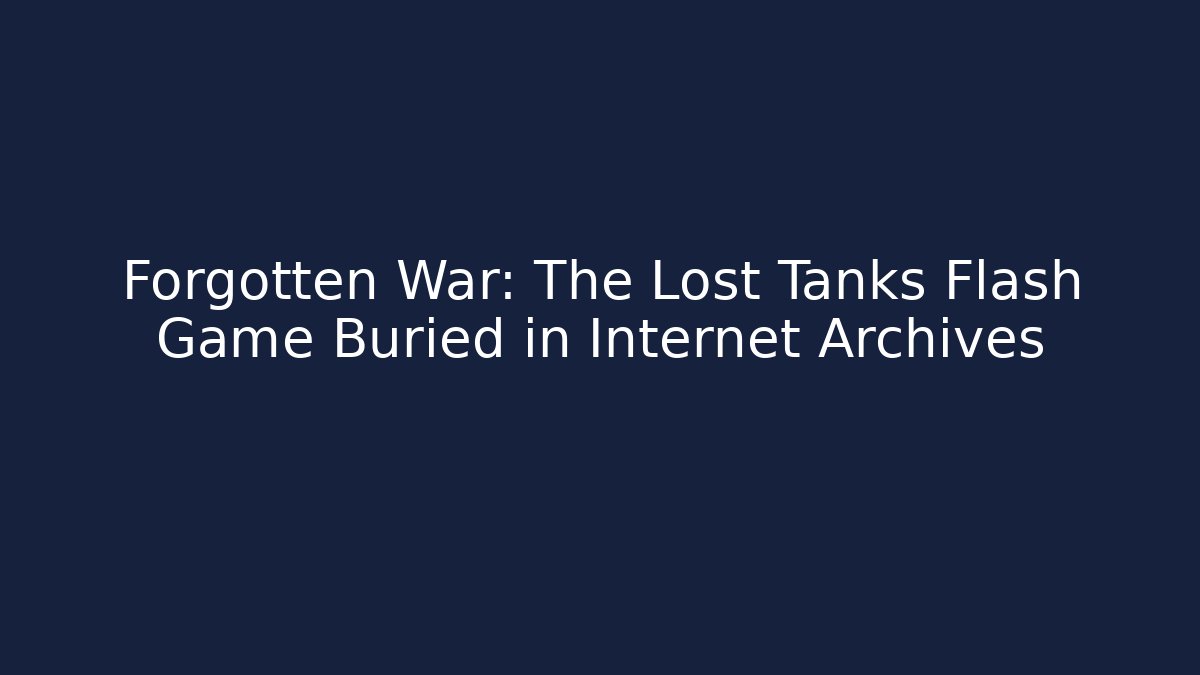 Forgotten War: The Lost Tanks Flash Game Buried in Internet Archives
