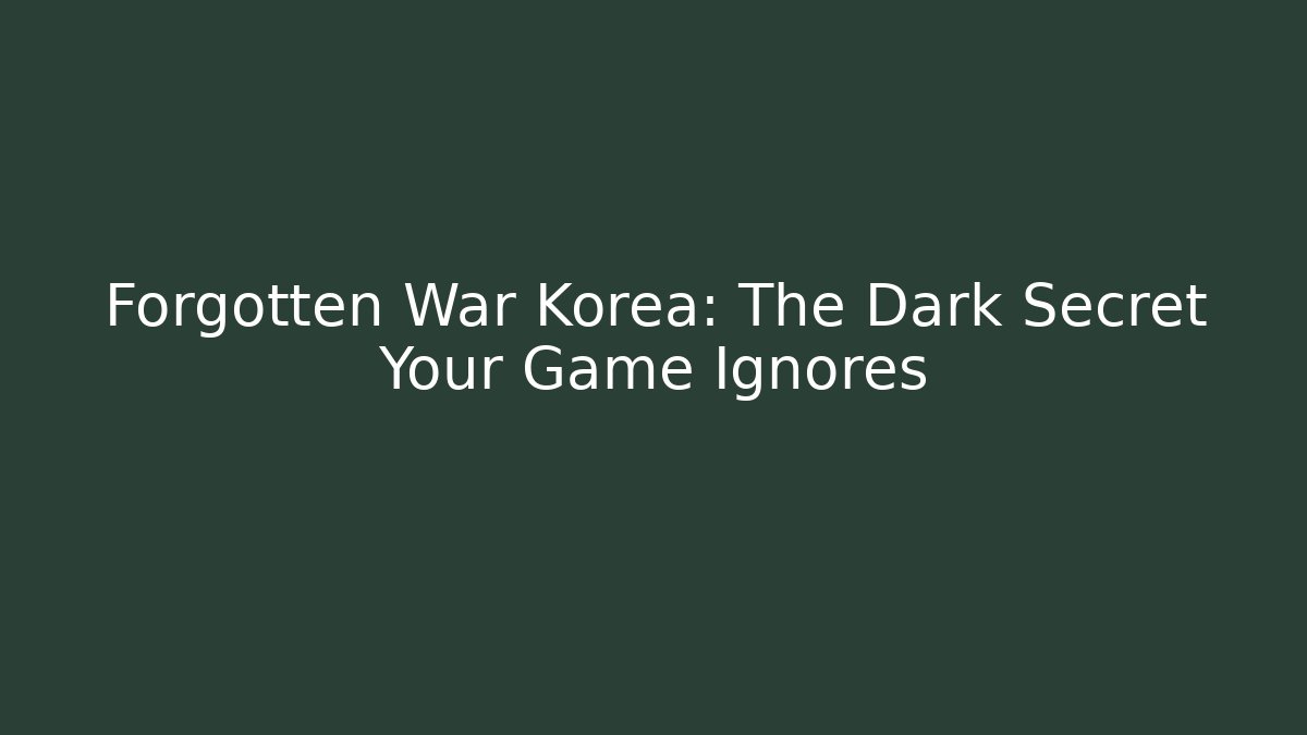 Forgotten War Korea: The Dark Secret Your Game Ignores