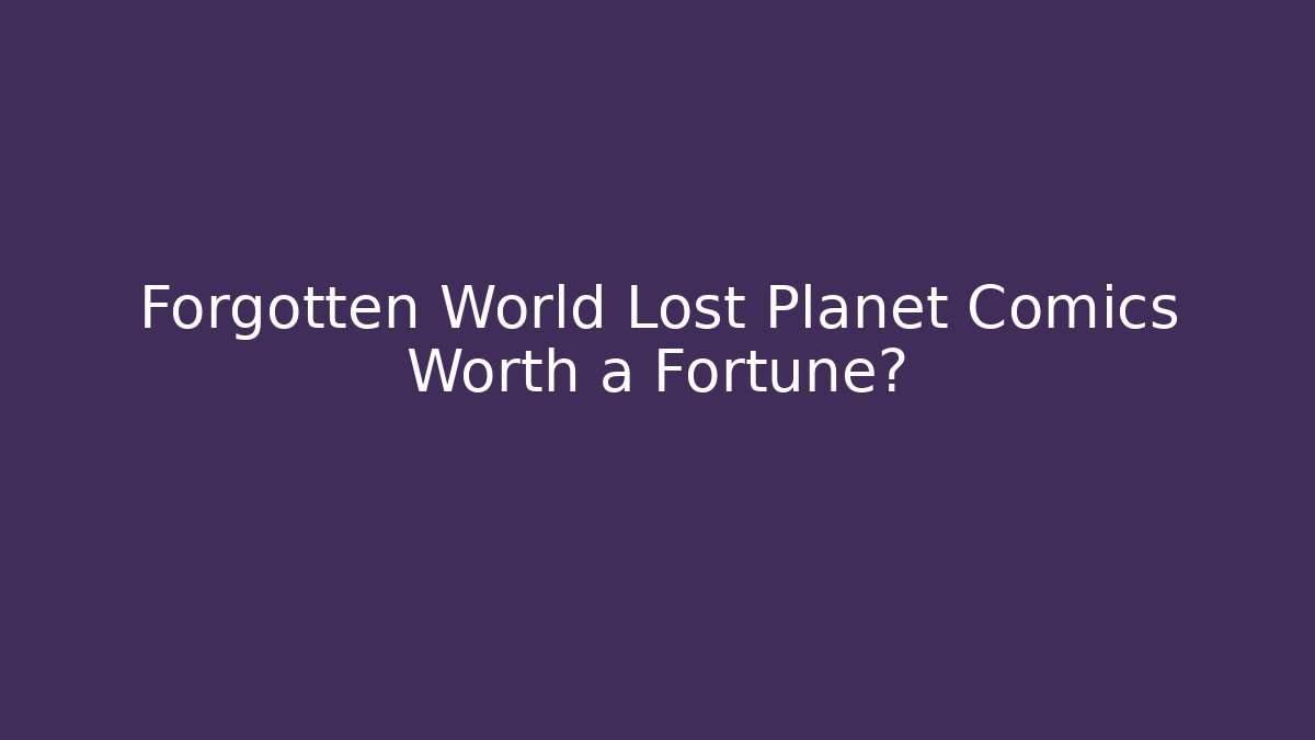 Forgotten World Lost Planet Comics Worth a Fortune?
