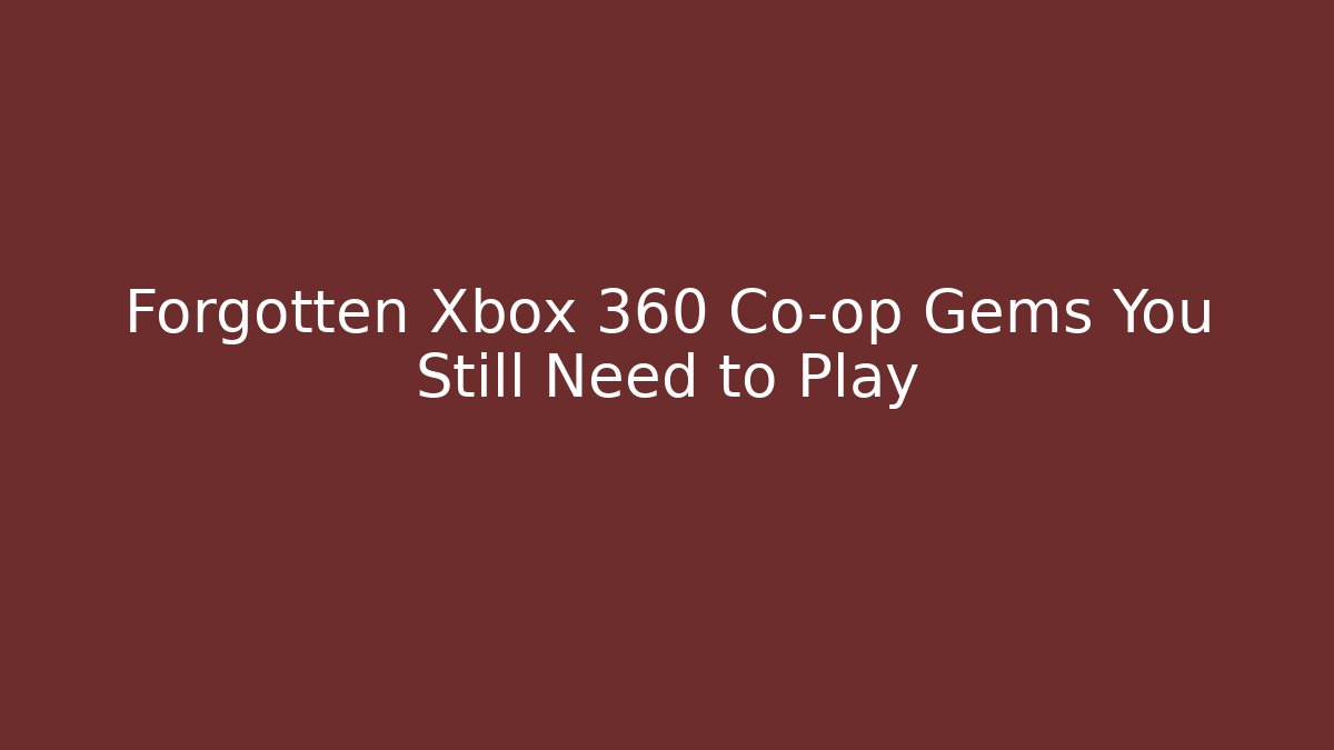 Forgotten Xbox 360 Co-op Gems You Still Need to Play