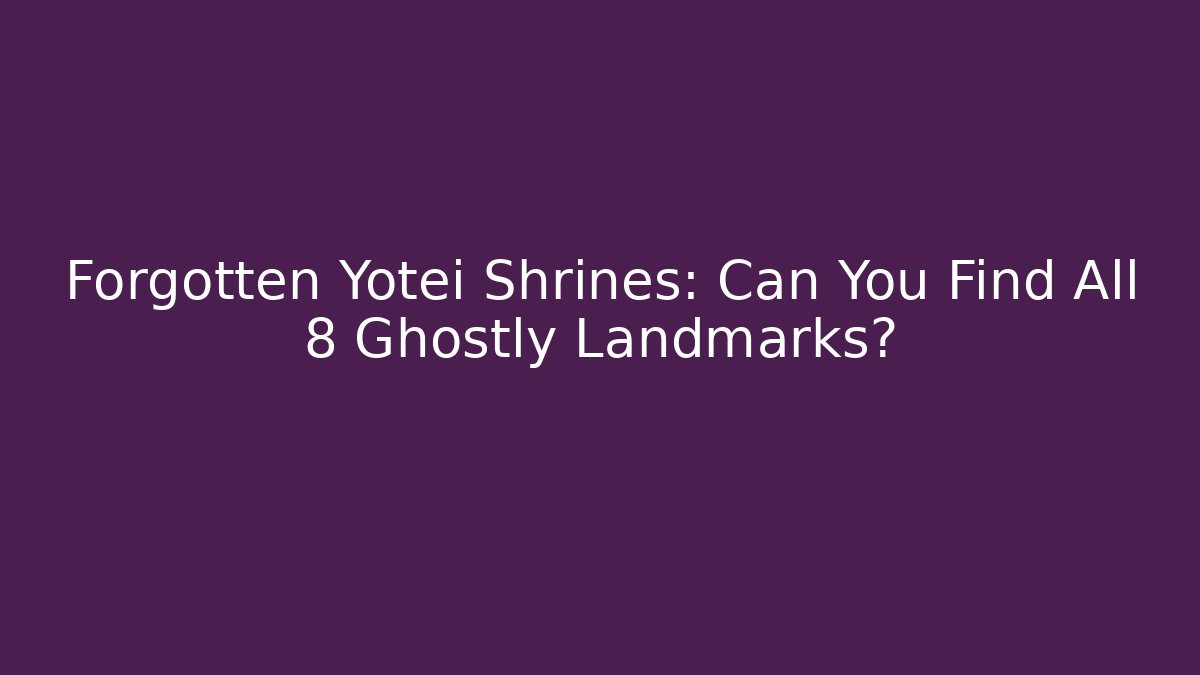 Forgotten Yotei Shrines: Can You Find All 8 Ghostly Landmarks?