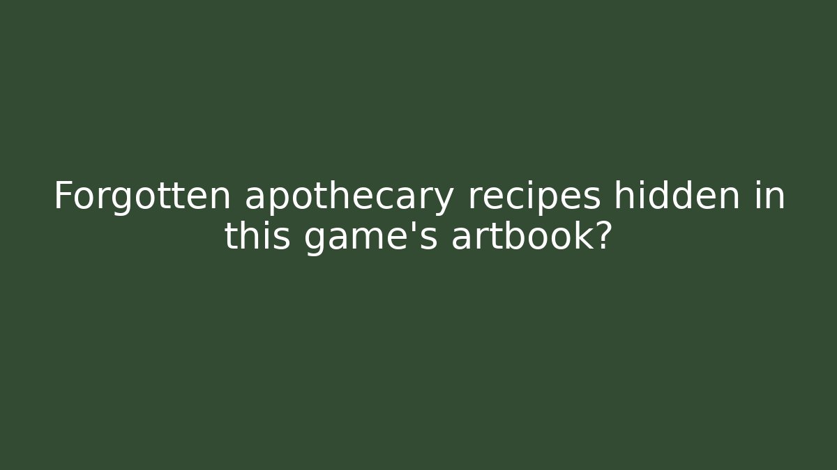 Forgotten apothecary recipes hidden in this game’s artbook?