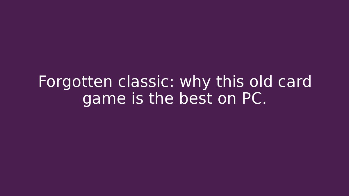 Forgotten classic: why this old card game is the best on PC.