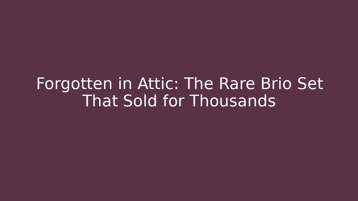 Forgotten in Attic: The Rare Brio Set That Sold for Thousands