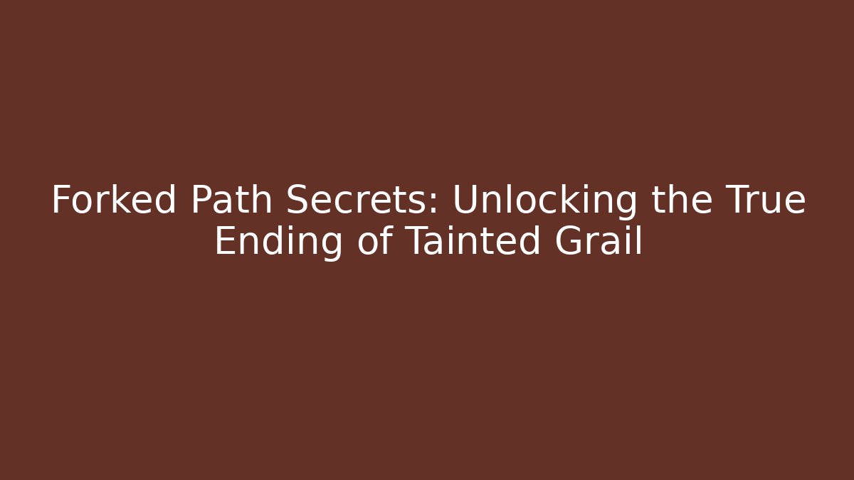 Forked Path Secrets: Unlocking the True Ending of Tainted Grail