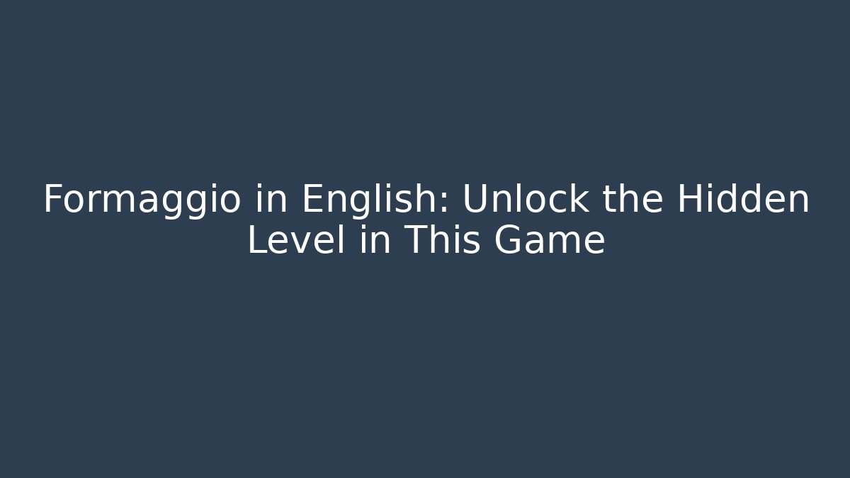 Formaggio in English: Unlock the Hidden Level in This Game