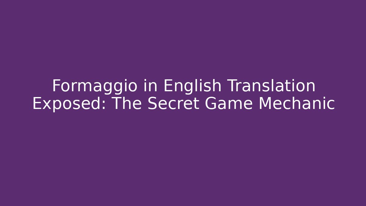 Formaggio in English Translation Exposed: The Secret Game Mechanic