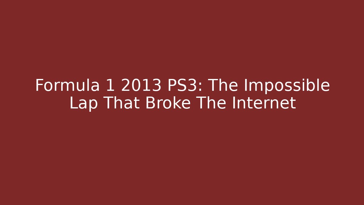 Formula 1 2013 PS3: The Impossible Lap That Broke The Internet
