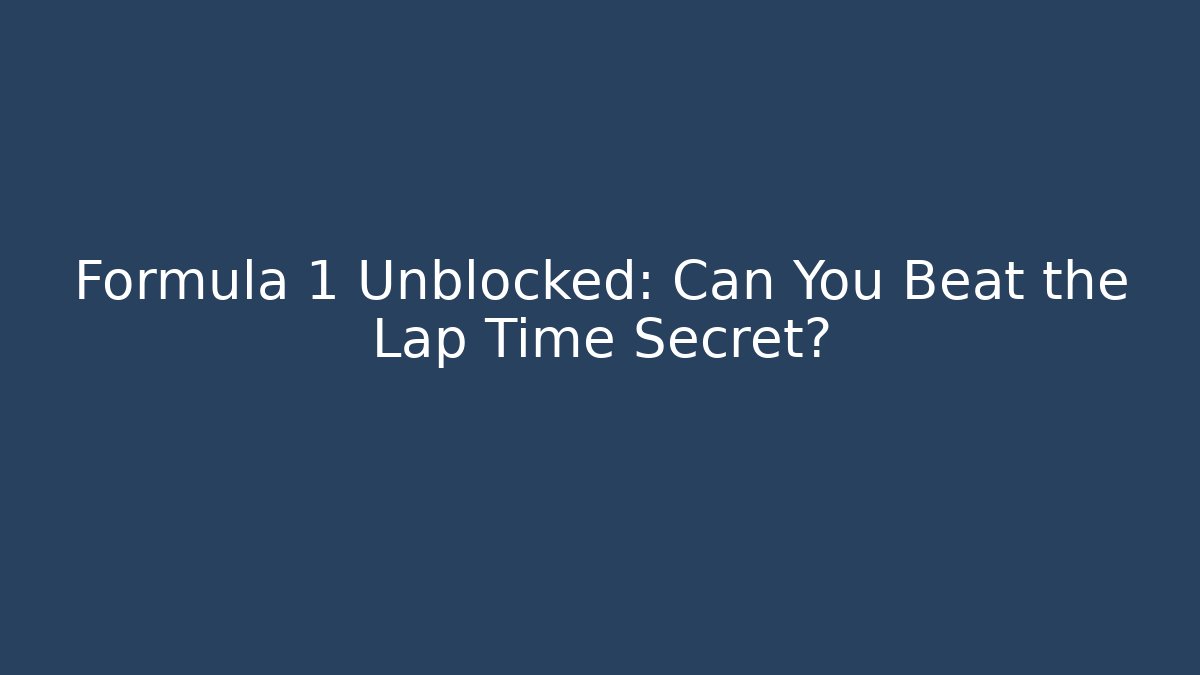 Formula 1 Unblocked: Can You Beat the Lap Time Secret?