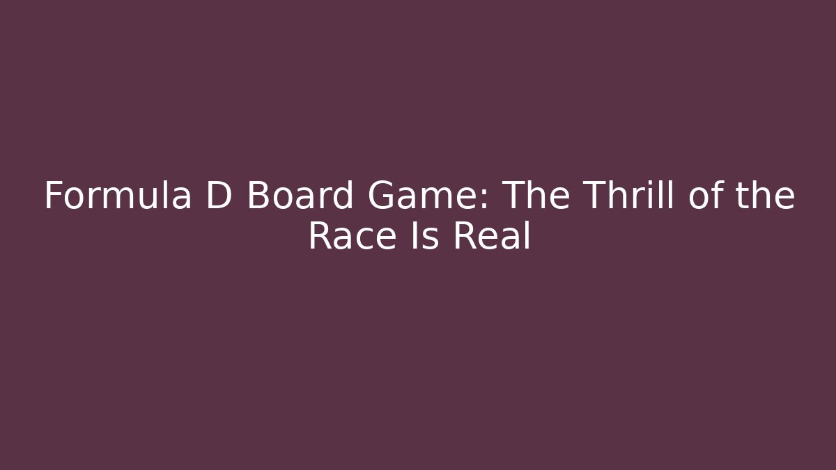 Formula D Board Game: The Thrill of the Race Is Real - Critter Realm