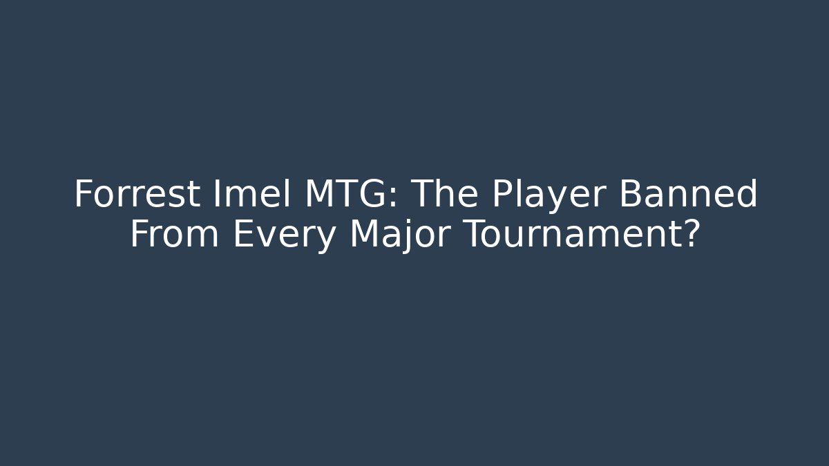 Forrest Imel MTG: The Player Banned From Every Major Tournament? - Critter Realm