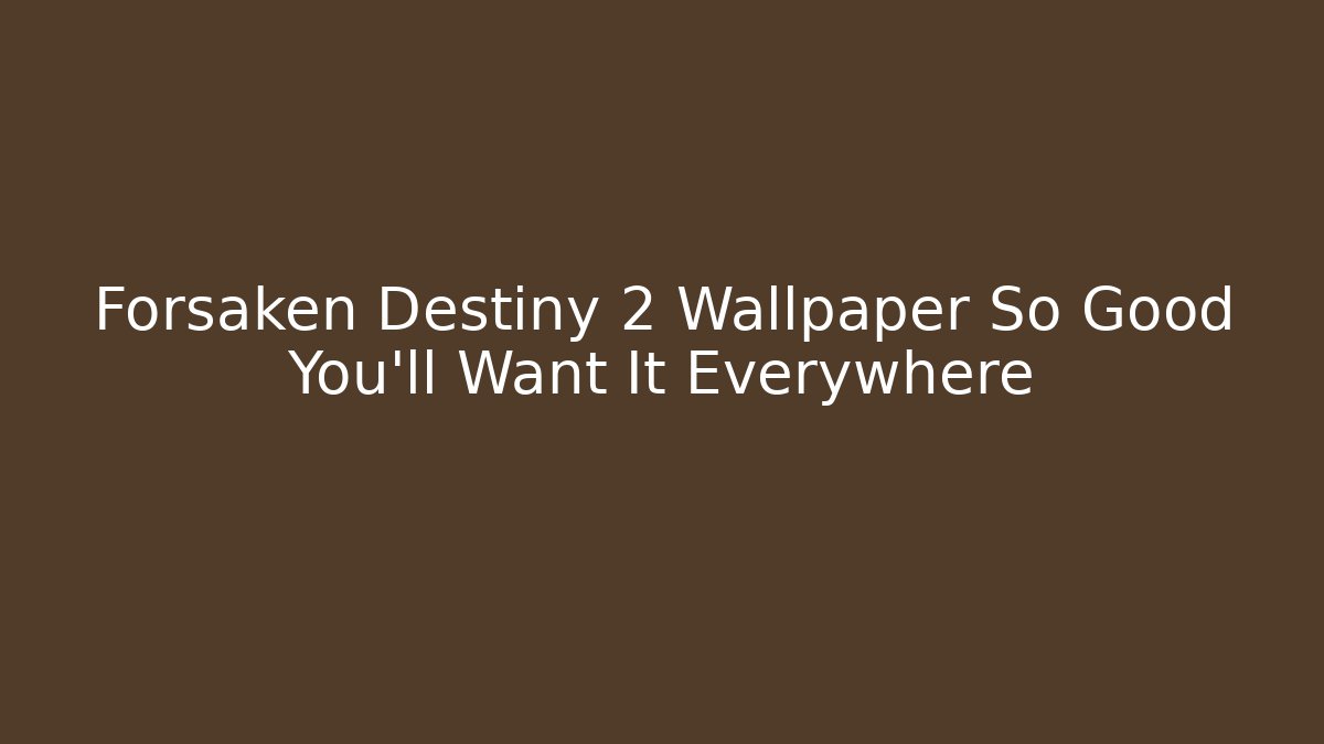 Forsaken Destiny 2 Wallpaper So Good You'll Want It Everywhere