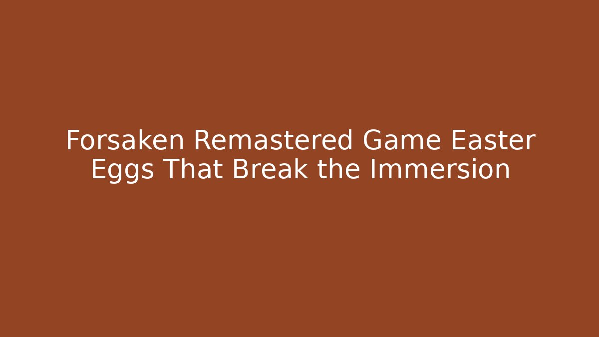 Forsaken Remastered Game Easter Eggs That Break the Immersion