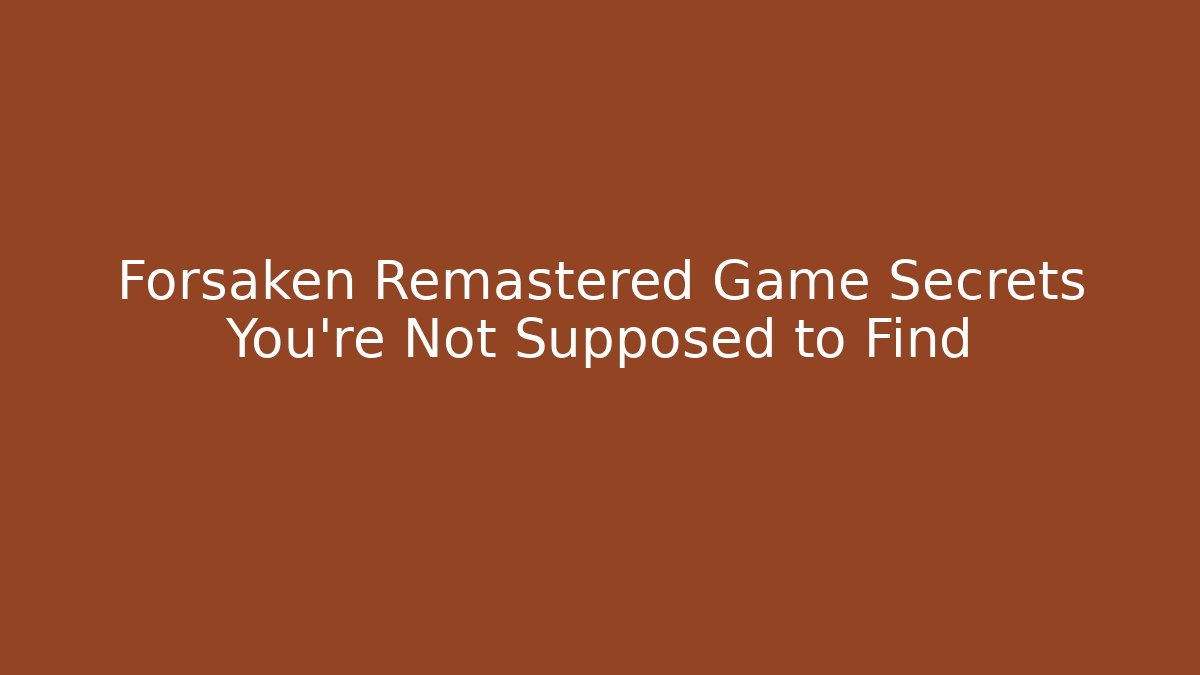 Forsaken Remastered Game Secrets You're Not Supposed to Find