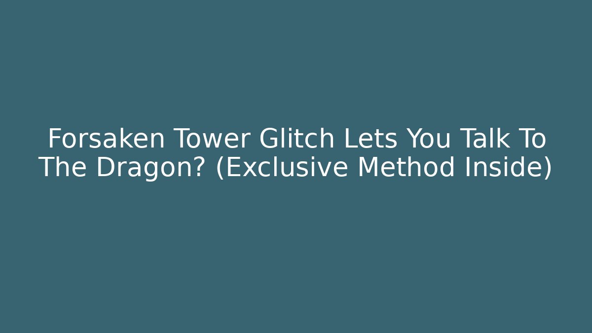 Forsaken Tower Glitch Lets You Talk To The Dragon? (Exclusive Method Inside)