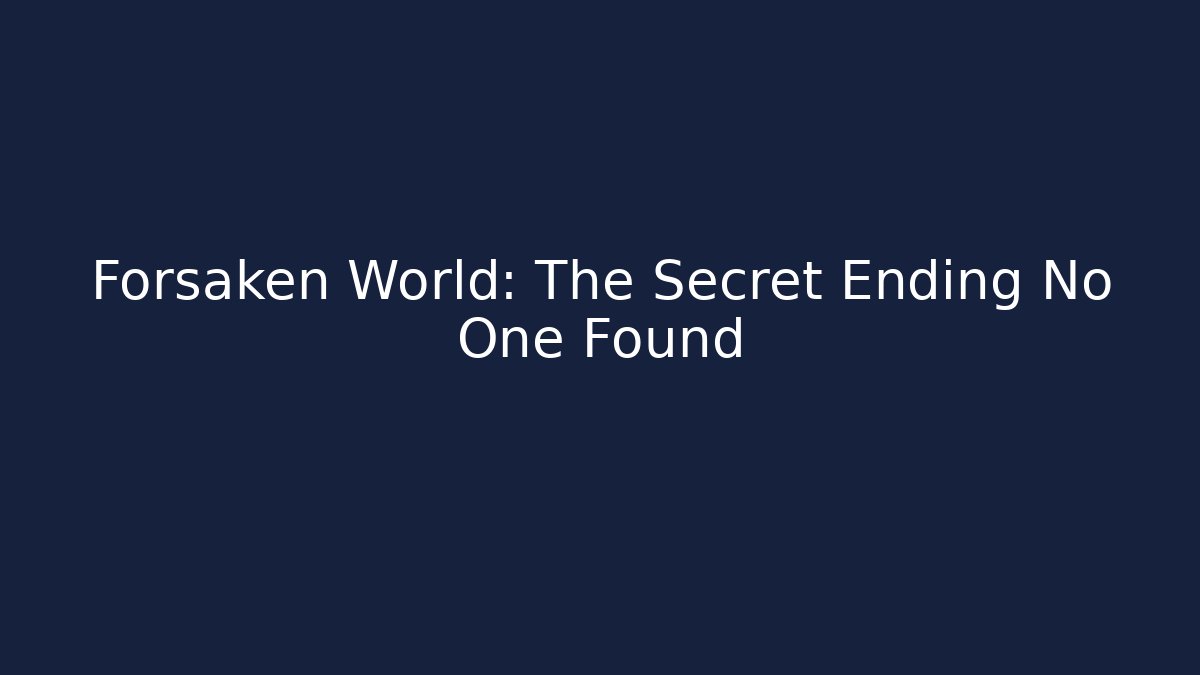 Forsaken World: The Secret Ending No One Found