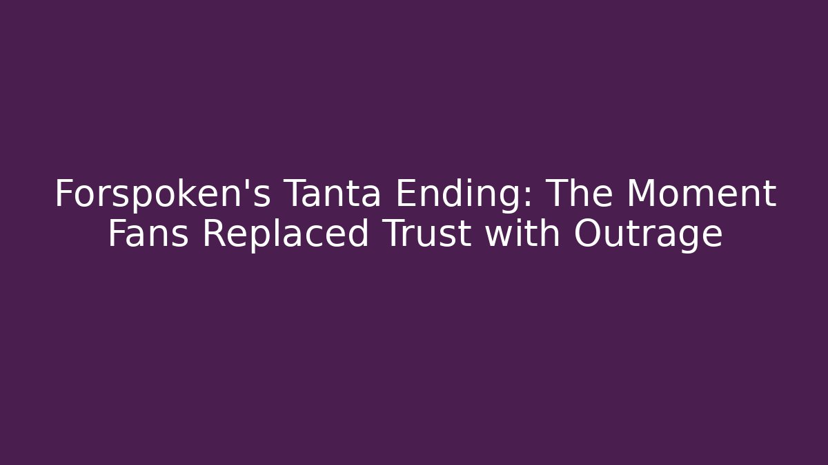 Forspoken's Tanta Ending: The Moment Fans Replaced Trust with Outrage
