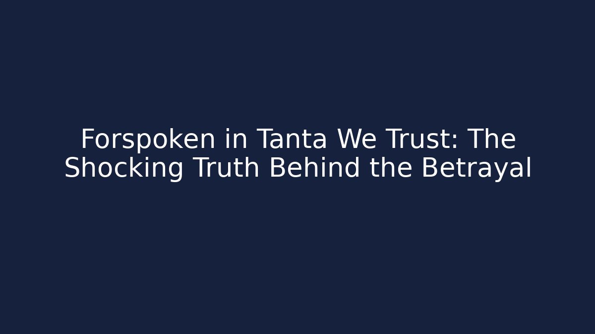 Forspoken in Tanta We Trust: The Shocking Truth Behind the Betrayal
