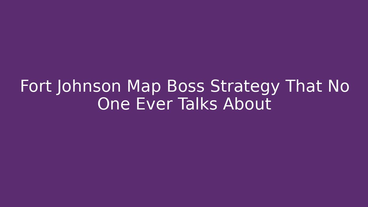 Fort Johnson Map Boss Strategy That No One Ever Talks About