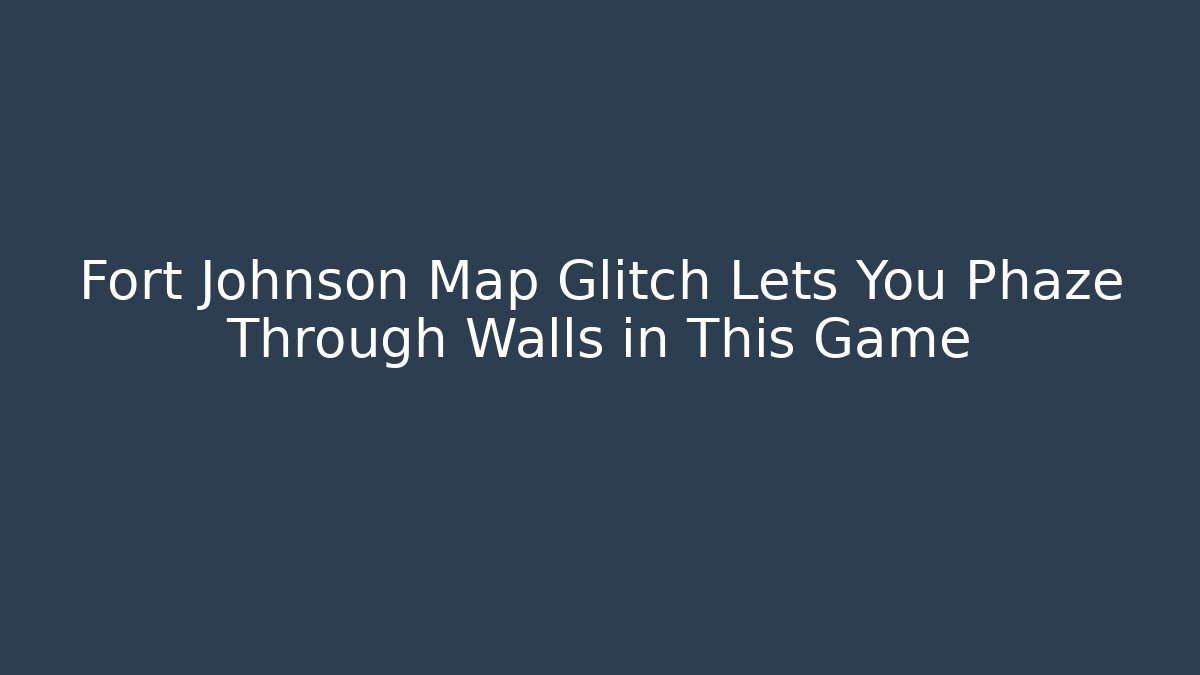 Fort Johnson Map Glitch Lets You Phaze Through Walls in This Game