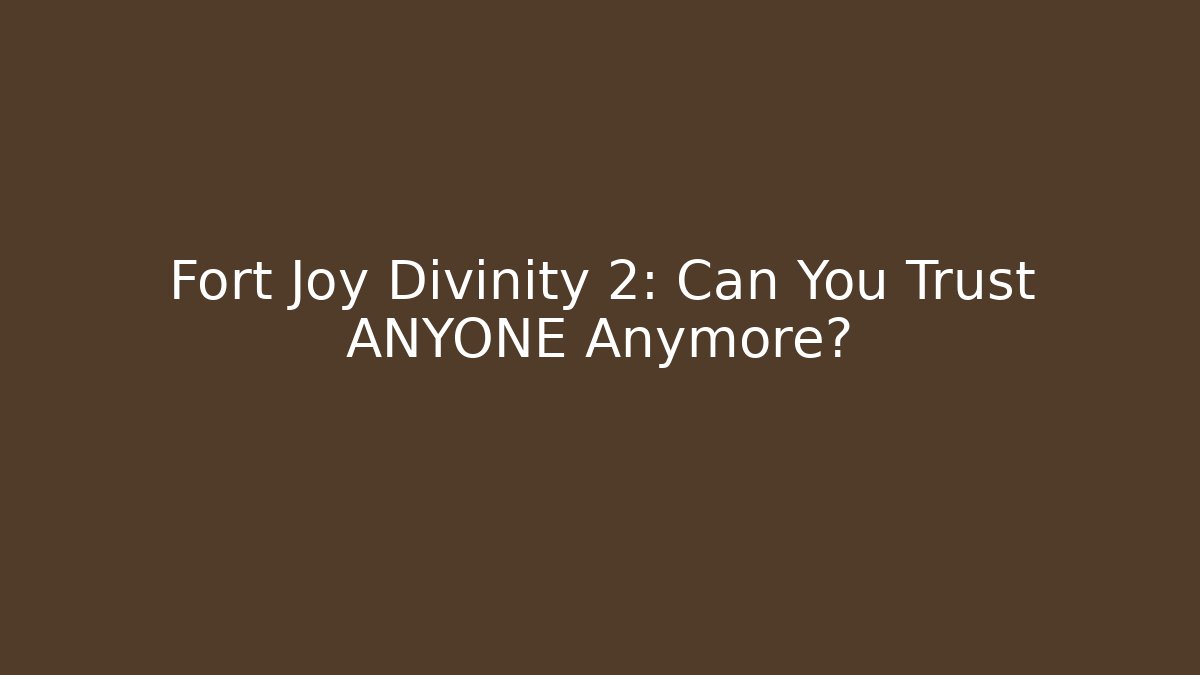 Fort Joy Divinity 2: Can You Trust ANYONE Anymore?