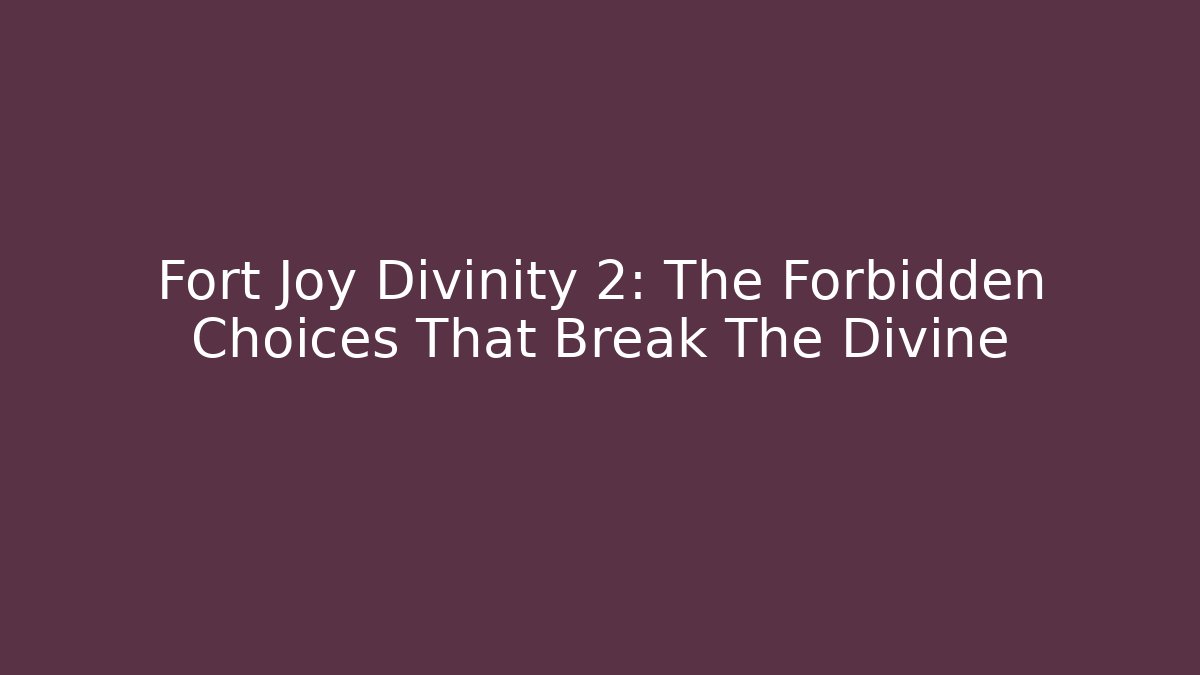 Fort Joy Divinity 2: The Forbidden Choices That Break The Divine