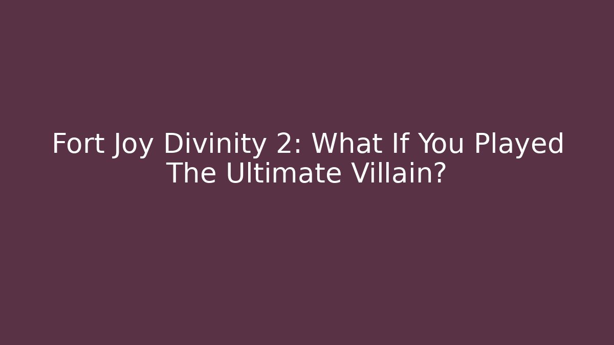 Fort Joy Divinity 2: What If You Played The Ultimate Villain? - Critter Realm