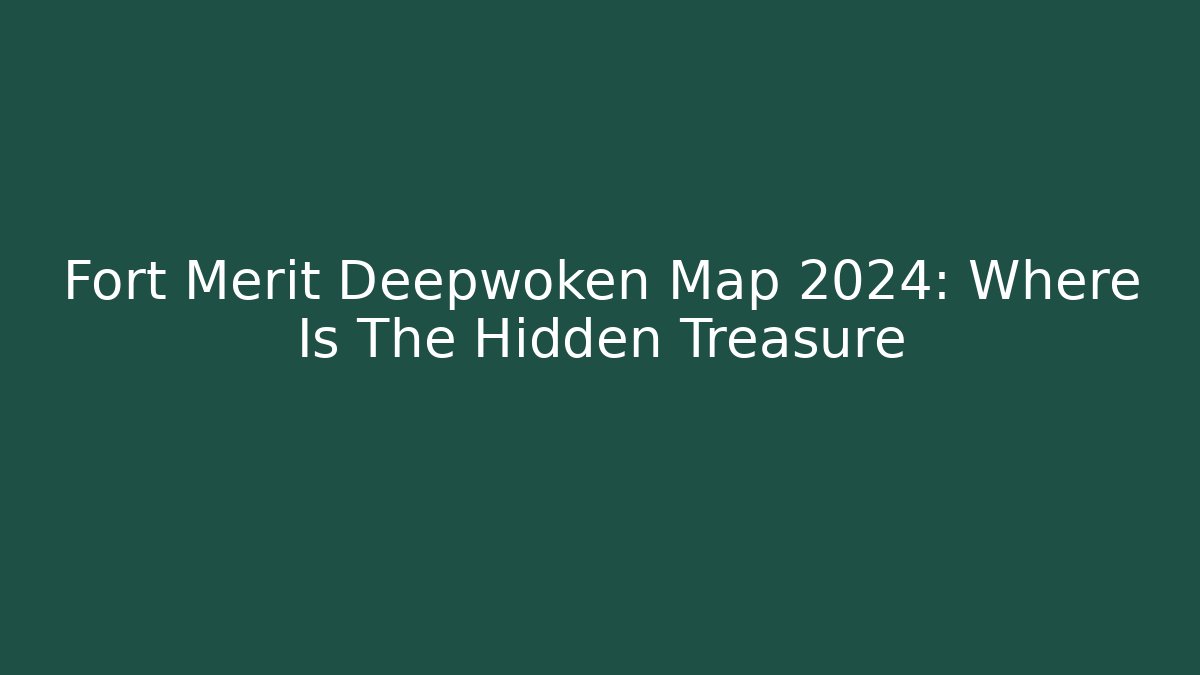 Fort Merit Deepwoken Map 2024: Where Is The Hidden Treasure