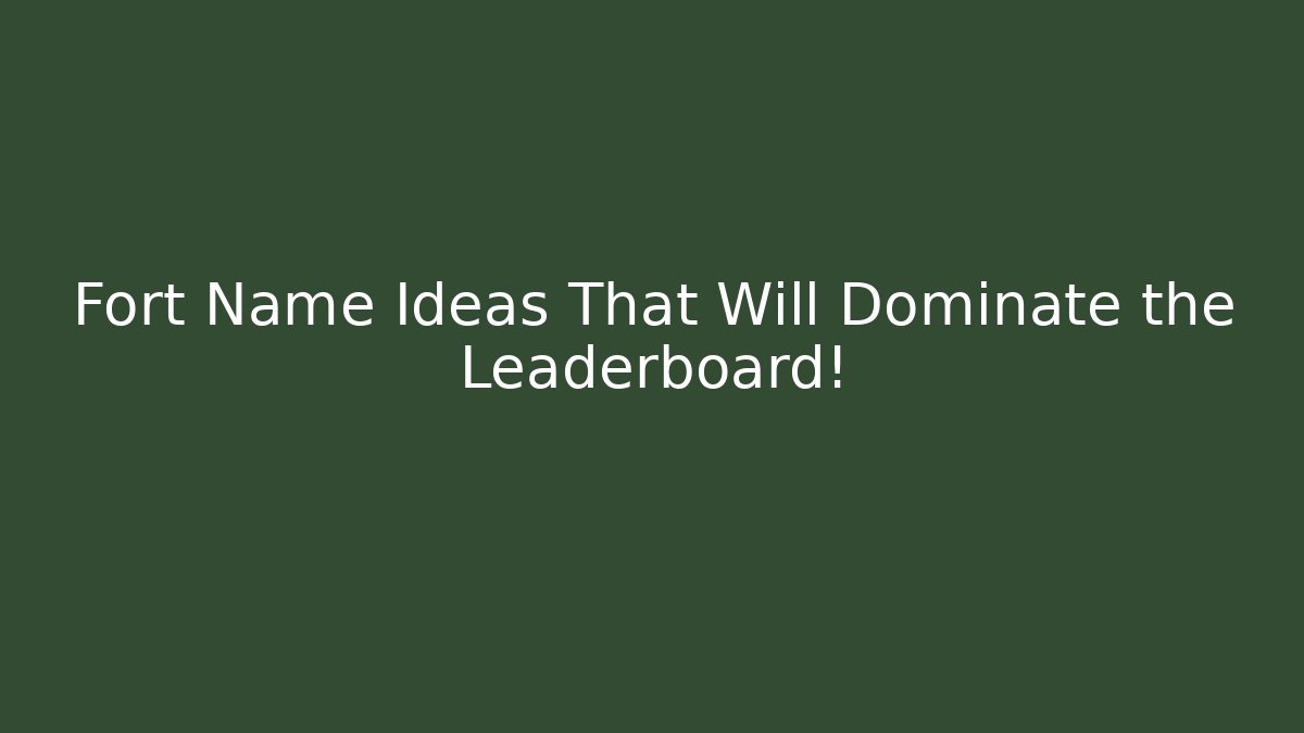 Fort Name Ideas That Will Dominate the Leaderboard!