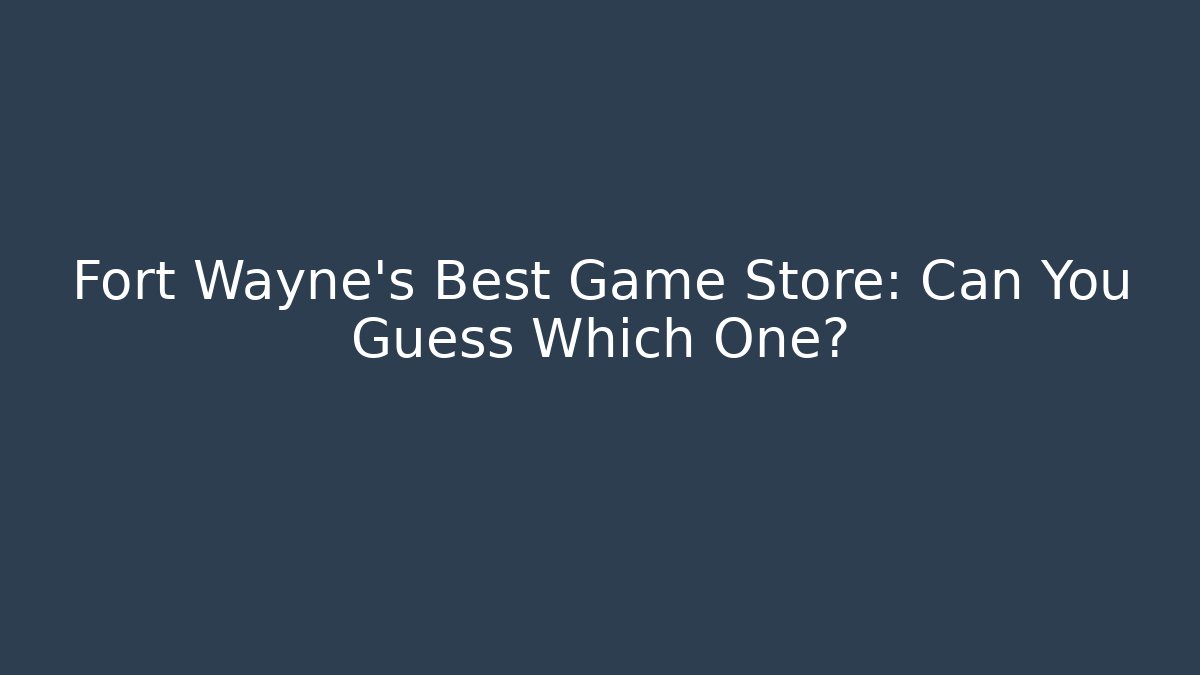Fort Wayne's Best Game Store: Can You Guess Which One?