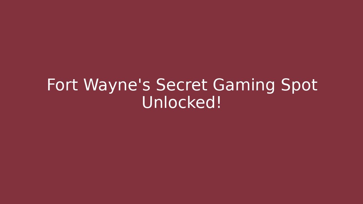 Fort Wayne's Secret Gaming Spot Unlocked!