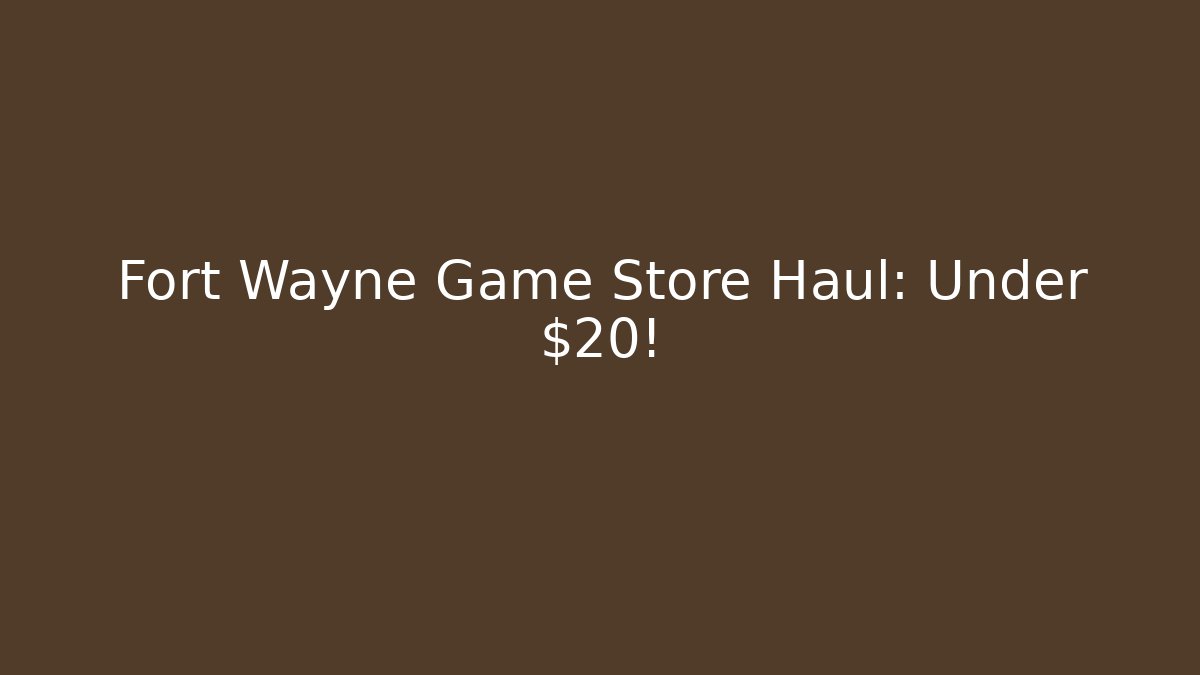 Fort Wayne Game Store Haul: Under $20! - Critter Realm