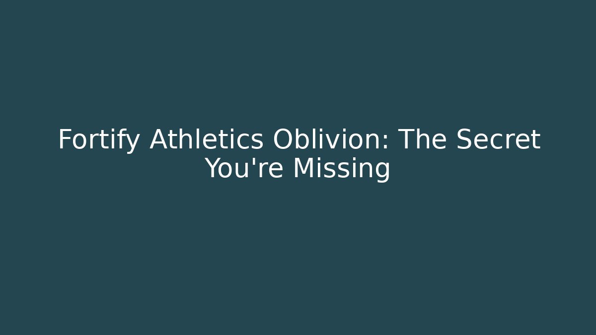 Fortify Athletics Oblivion: The Secret You’re Missing