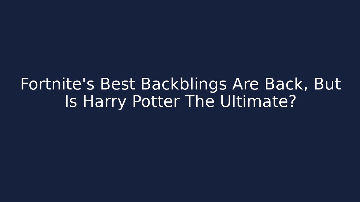 Fortnite's Best Backblings Are Back, But Is Harry Potter The Ultimate?